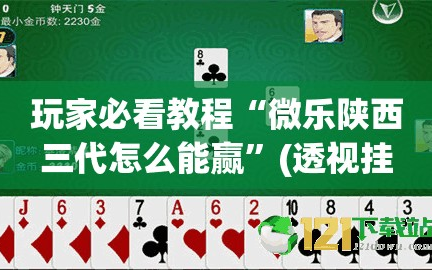 玩家必看教程“微乐陕西三代怎么能赢”(透视挂)辅助透视教程