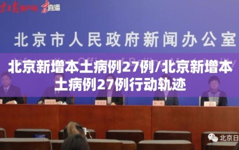 北京新增本土病例27例/北京新增本土病例27例行动轨迹