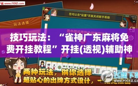 技巧玩法：“雀神广东麻将免费开挂教程”开挂(透视)辅助神器