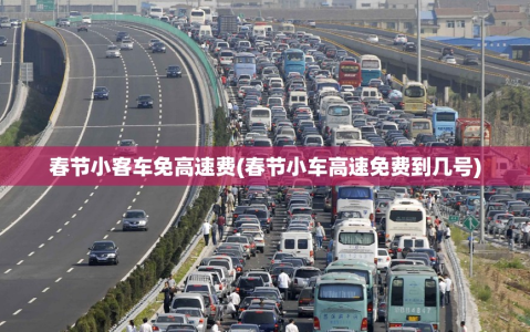 春节小客车免高速费(春节小车高速免费到几号)