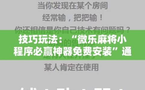 技巧玩法：“微乐麻将小程序必赢神器免费安装”通用版下载教程!