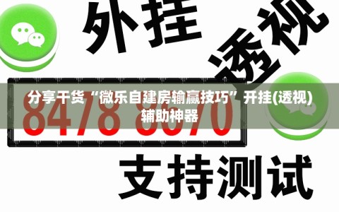 分享干货“微乐自建房输赢技巧”开挂(透视)辅助神器