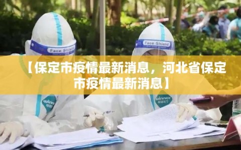 【保定市疫情最新消息，河北省保定市疫情最新消息】