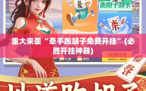重大来袭“牵手跑胡子免费开挂”(必胜开挂神器)