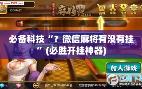 必备科技“？微信麻将有没有挂”(必胜开挂神器)