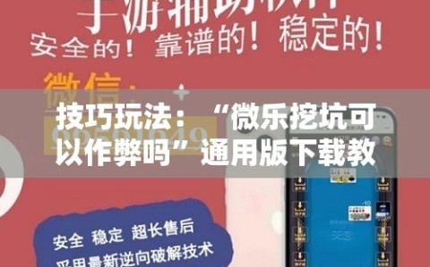 技巧玩法：“微乐挖坑可以作弊吗”通用版下载教程!