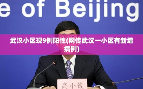 武汉小区现9例阳性(网传武汉一小区有新增病例)