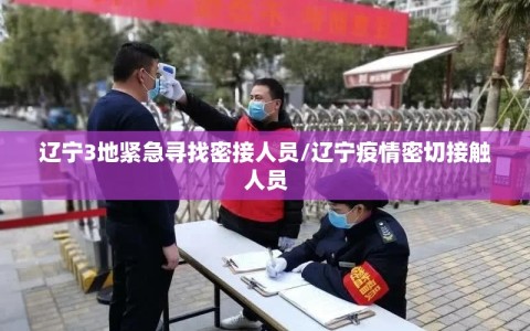 辽宁3地紧急寻找密接人员/辽宁疫情密切接触人员