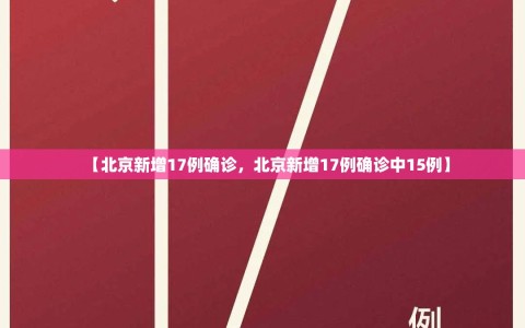 【北京新增17例确诊，北京新增17例确诊中15例】