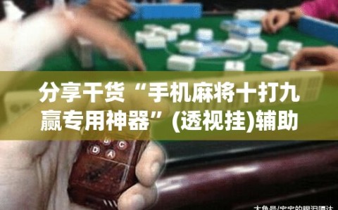 分享干货“手机麻将十打九赢专用神器”(透视挂)辅助透视教程